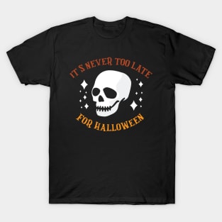 It's never too Late for Halloween Funny Halloween Skull T-Shirt T-Shirt